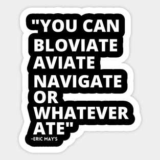 ERIC MAYS BLOVIATE AVIATE NAVIGATE OR WHATEVER ATE Sticker